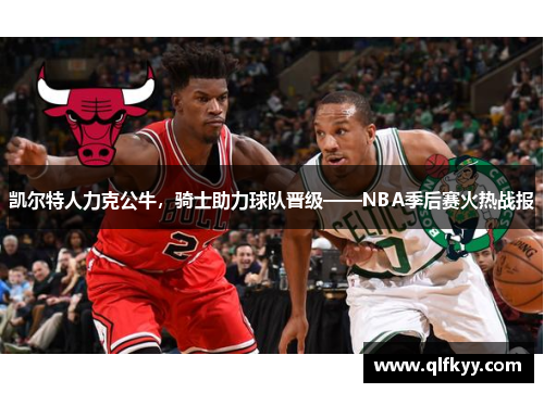 凯尔特人力克公牛，骑士助力球队晋级——NBA季后赛火热战报