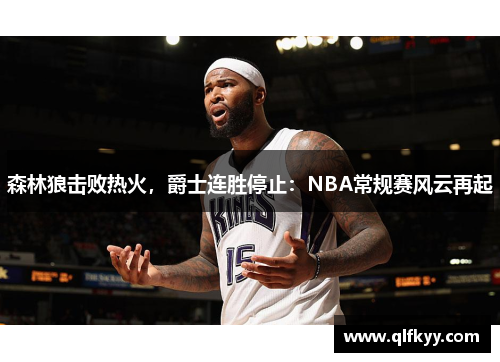 森林狼击败热火，爵士连胜停止：NBA常规赛风云再起